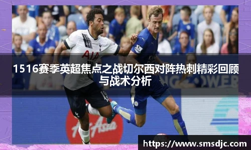 1516赛季英超焦点之战切尔西对阵热刺精彩回顾与战术分析