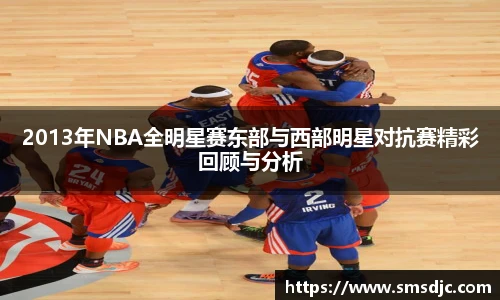 2013年NBA全明星赛东部与西部明星对抗赛精彩回顾与分析