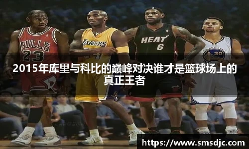 2015年库里与科比的巅峰对决谁才是篮球场上的真正王者