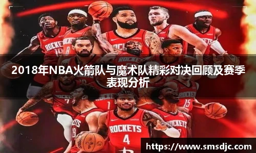 2018年NBA火箭队与魔术队精彩对决回顾及赛季表现分析
