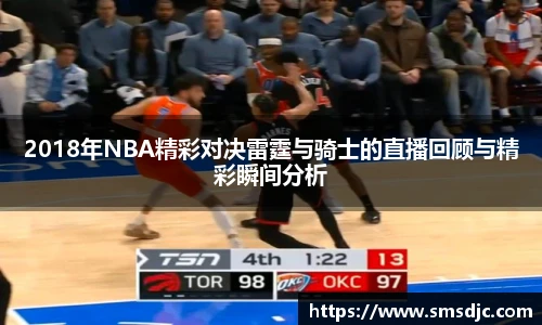 2018年NBA精彩对决雷霆与骑士的直播回顾与精彩瞬间分析