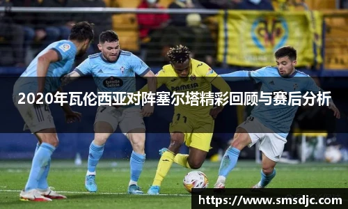 2020年瓦伦西亚对阵塞尔塔精彩回顾与赛后分析
