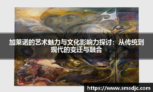 加莱诺的艺术魅力与文化影响力探讨：从传统到现代的变迁与融合