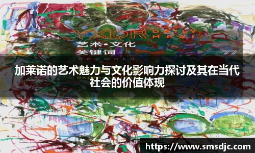 加莱诺的艺术魅力与文化影响力探讨及其在当代社会的价值体现