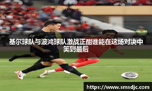 基尔球队与波鸿球队激战正酣谁能在这场对决中笑到最后