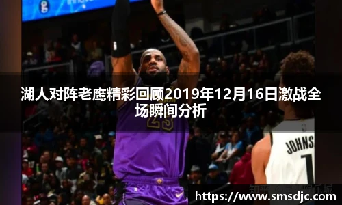 湖人对阵老鹰精彩回顾2019年12月16日激战全场瞬间分析