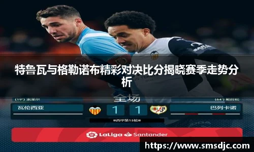 特鲁瓦与格勒诺布精彩对决比分揭晓赛季走势分析
