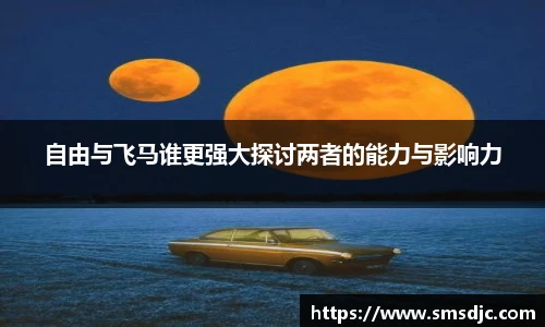 自由与飞马谁更强大探讨两者的能力与影响力