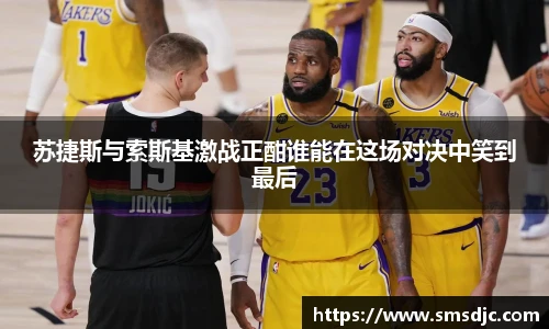 苏捷斯与索斯基激战正酣谁能在这场对决中笑到最后