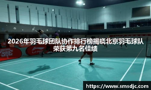 2026年羽毛球团队协作排行榜揭晓北京羽毛球队荣获第九名佳绩
