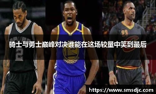 米兰骑士与勇士巅峰对决谁能在这场较量中笑到最后