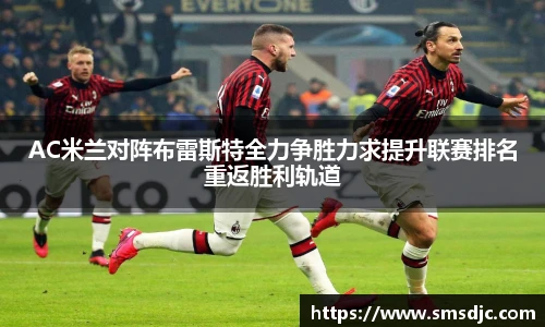 AC米兰对阵布雷斯特全力争胜力求提升联赛排名重返胜利轨道